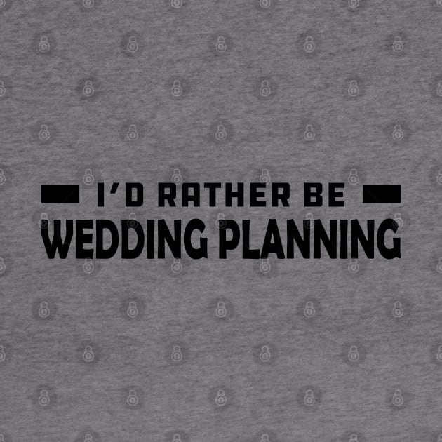 Wedding Planner - I'd rather be wedding planning by KC Happy Shop